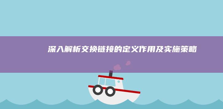 深入解析：交换链接的定义、作用及实施策略